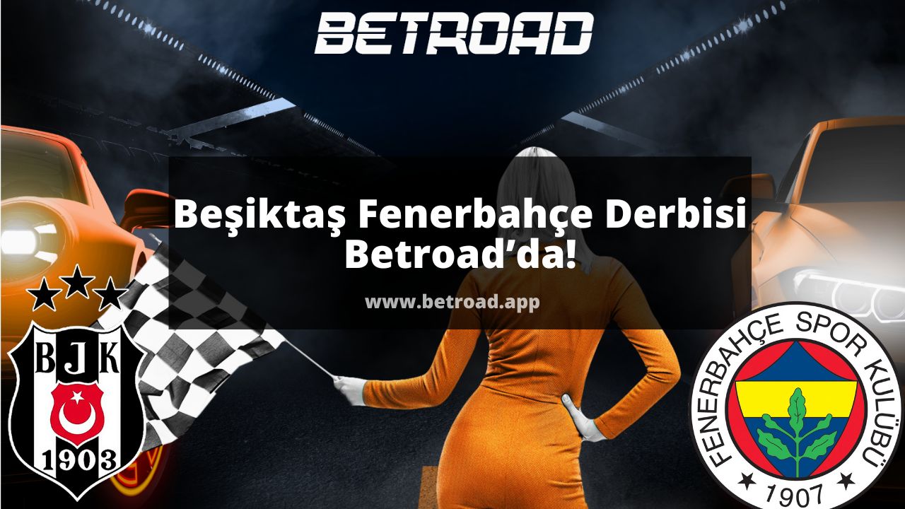 Beşiktaş Fenerbahçe Derbisi Betroad’da